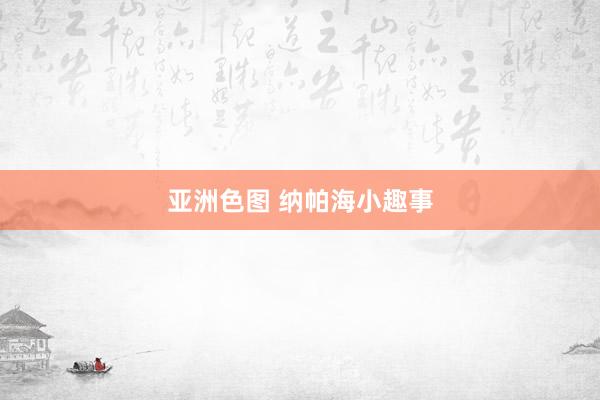 亚洲色图 纳帕海小趣事